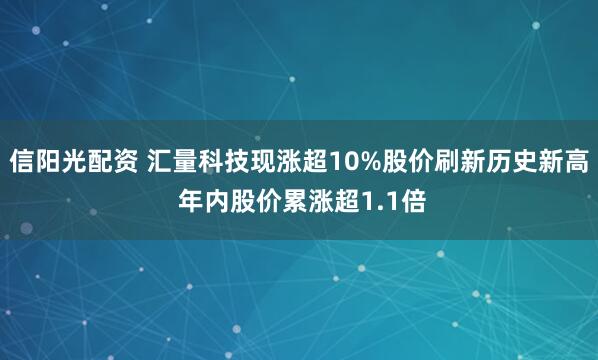 信阳光配资 汇量科技现涨超10%股价刷新历史新高 年内股价累涨超1.1倍